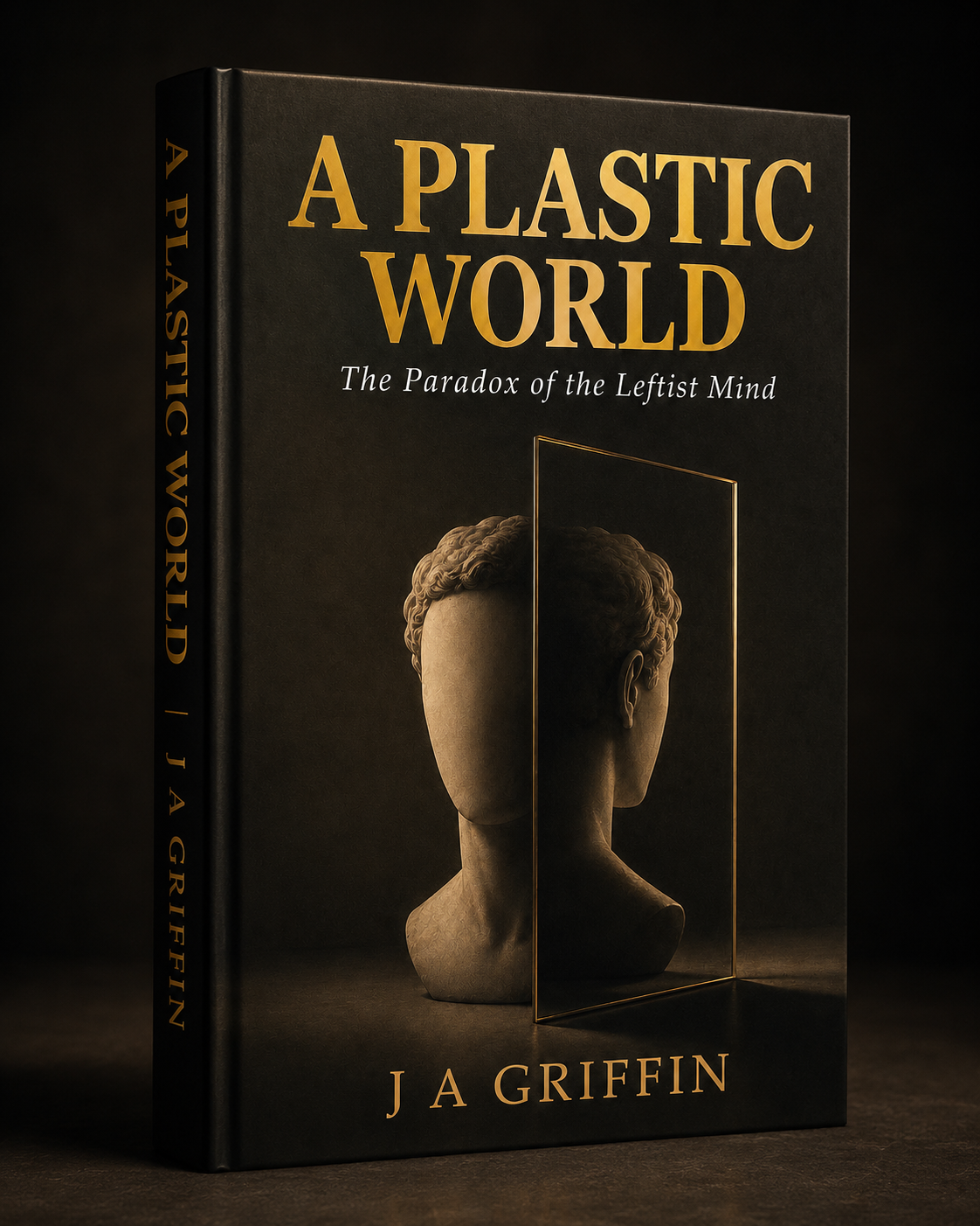 A Plastic World: The Paradox of the Leftist Mind by J A Griffin